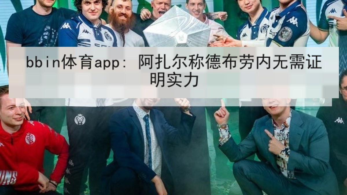 bbin体育app: 阿扎尔称德布劳内无需证明实力